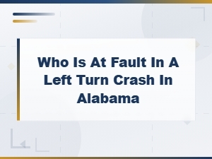 Determining Fault in Alabama Left Turn Crashes