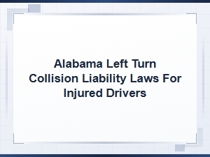 Alabama Left Turn Collision Liability for Injured Drivers